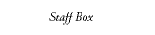 [Staff Box]