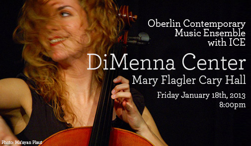 Oberlin Contemporary Music Ensemble with ICE; DIMENNA CENTER: Mary Flagler Cary Hall; Friday January 18th, 2013; 8:00pm